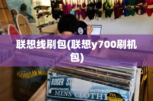 联想线刷包(联想y700刷机包)-第1张图片-星选测评