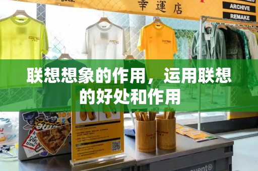 联想想象的作用，运用联想的好处和作用