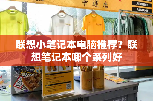 联想小笔记本电脑推荐？联想笔记本哪个系列好