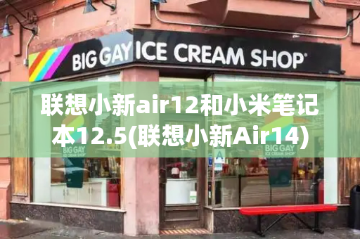 联想小新air12和小米笔记本12.5(联想小新Air14)-第1张图片-星选测评