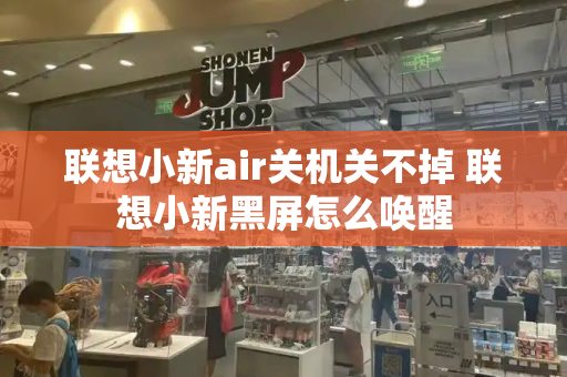 联想小新air关机关不掉 联想小新黑屏怎么唤醒-第1张图片-星选测评