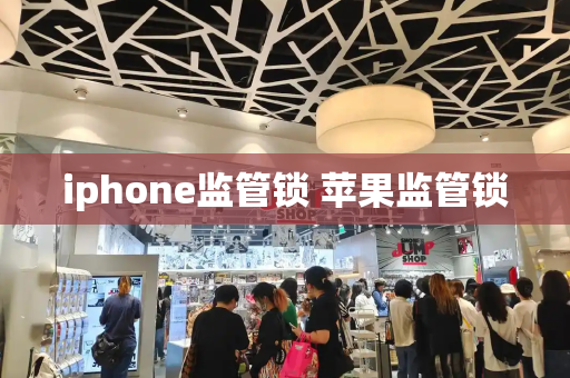 iphone监管锁 苹果监管锁