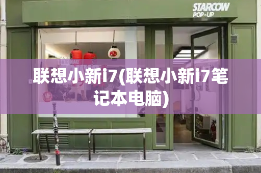 联想小新i7(联想小新i7笔记本电脑)