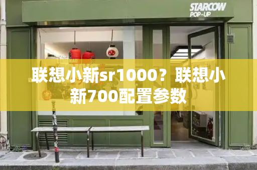 联想小新sr1000？联想小新700配置参数