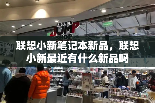 联想小新笔记本新品，联想小新最近有什么新品吗-第1张图片-星选测评