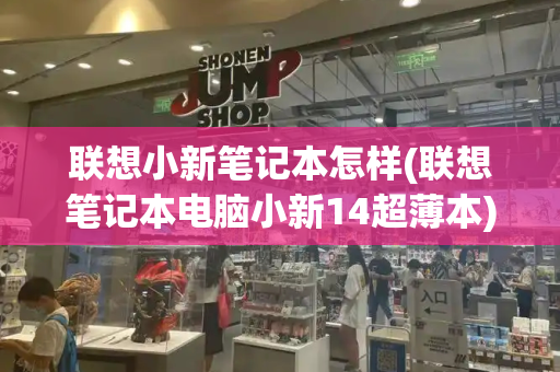 联想小新笔记本怎样(联想笔记本电脑小新14超薄本)-第1张图片-星选测评