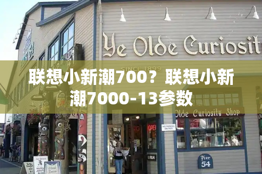 联想小新潮700？联想小新潮7000-13参数