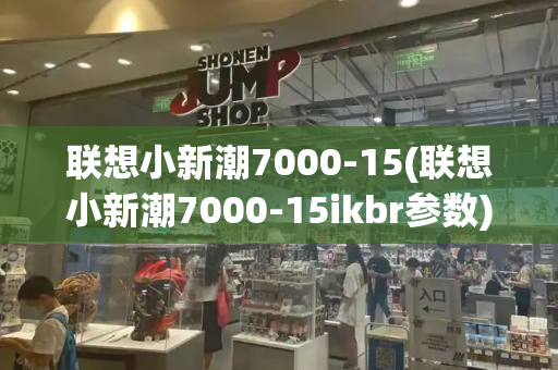 联想小新潮7000-15(联想小新潮7000-15ikbr参数)