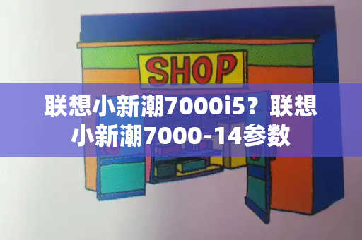 联想小新潮7000i5？联想小新潮7000-14参数