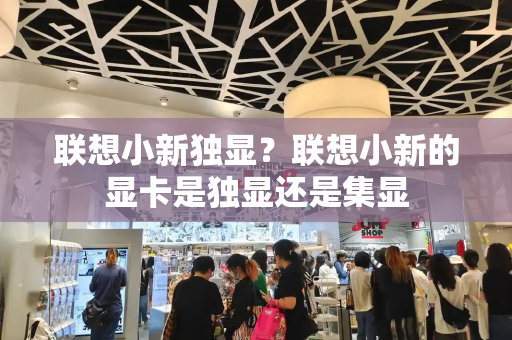 联想小新独显？联想小新的显卡是独显还是集显