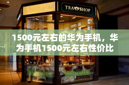 1500元左右的华为手机，华为手机1500元左右性价比高-第1张图片-星选测评
