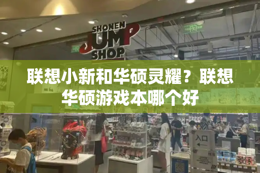 联想小新和华硕灵耀？联想华硕游戏本哪个好-第1张图片-星选测评