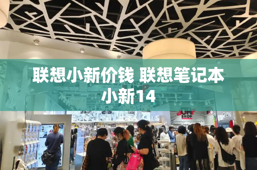 联想小新价钱 联想笔记本小新14