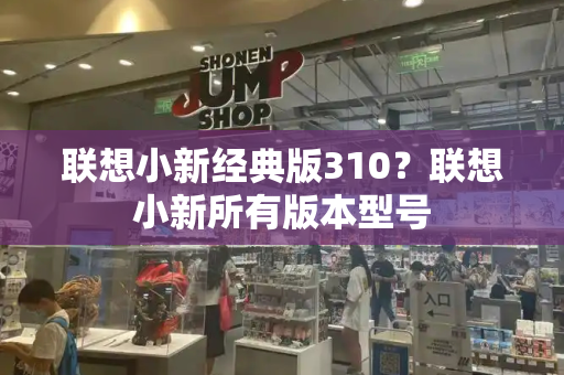 联想小新经典版310？联想小新所有版本型号