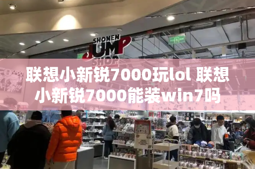 联想小新锐7000玩lol 联想小新锐7000能装win7吗-第1张图片-星选测评