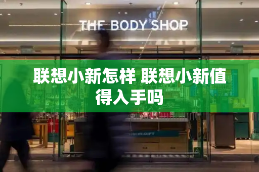 联想小新怎样 联想小新值得入手吗-第1张图片-星选测评