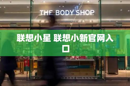 联想小星 联想小新官网入口-第1张图片-星选测评