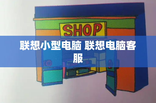 联想小型电脑 联想电脑客服
