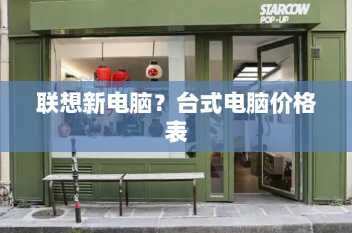 联想新电脑？台式电脑价格表-第1张图片-星选测评