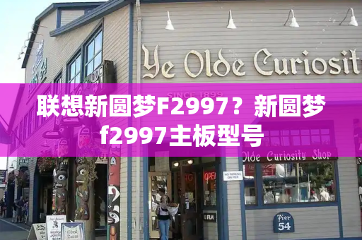 联想新圆梦F2997？新圆梦f2997主板型号-第1张图片-星选测评