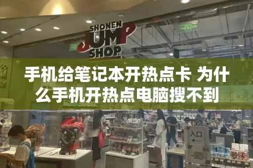手机给笔记本开热点卡 为什么手机开热点电脑搜不到-第1张图片-星选测评