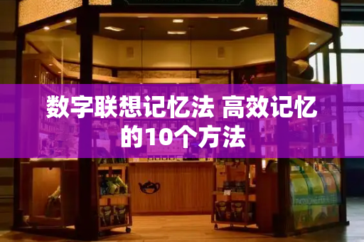 数字联想记忆法 高效记忆的10个方法-第1张图片-星选测评
