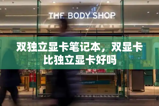 双独立显卡笔记本，双显卡比独立显卡好吗