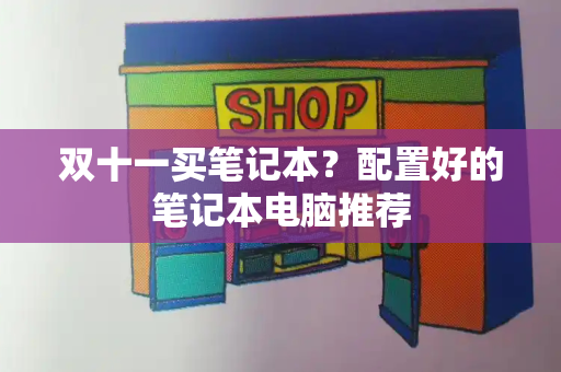 双十一买笔记本？配置好的笔记本电脑推荐-第1张图片-星选测评
