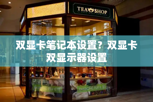 双显卡笔记本设置？双显卡双显示器设置