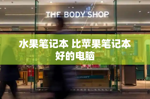 水果笔记本 比苹果笔记本好的电脑