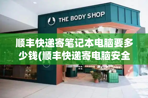 顺丰快递寄笔记本电脑要多少钱(顺丰快递寄电脑安全吗)
