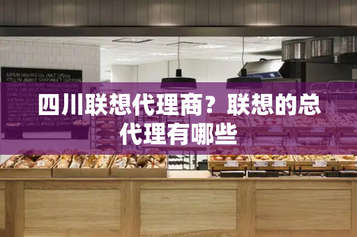 四川联想代理商？联想的总代理有哪些