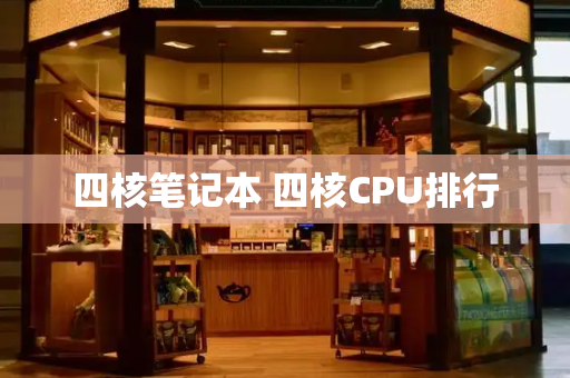 四核笔记本 四核CPU排行-第1张图片-星选测评