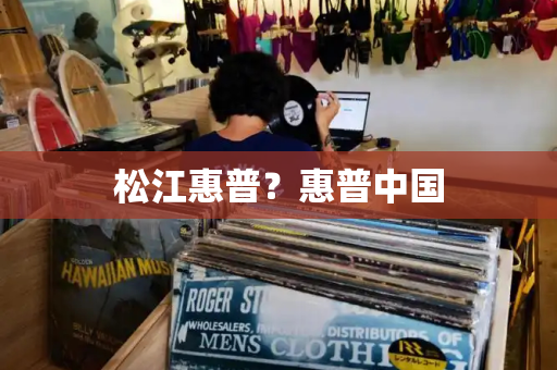松江惠普？惠普中国