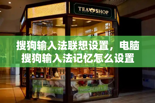 搜狗输入法联想设置，电脑搜狗输入法记忆怎么设置-第1张图片-星选测评