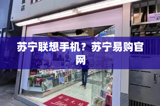 苏宁联想手机？苏宁易购官网-第1张图片-星选测评