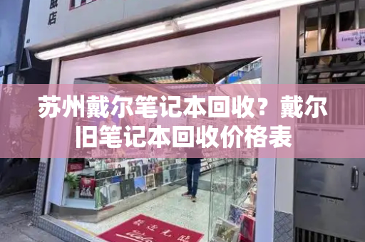 苏州戴尔笔记本回收？戴尔旧笔记本回收价格表