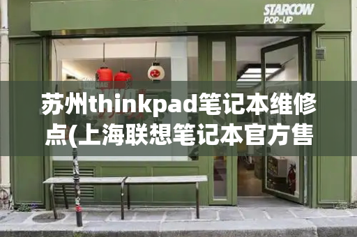 苏州thinkpad笔记本维修点(上海联想笔记本官方售后维修点)-第1张图片-星选测评