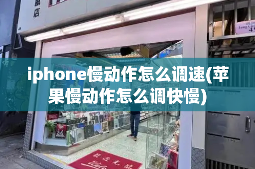 iphone慢动作怎么调速(苹果慢动作怎么调快慢)