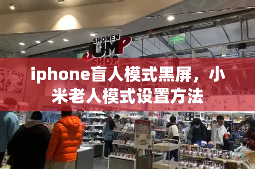 iphone盲人模式黑屏，小米老人模式设置方法
