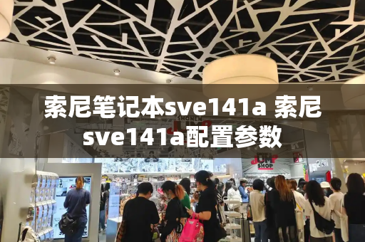 索尼笔记本sve141a 索尼sve141a配置参数