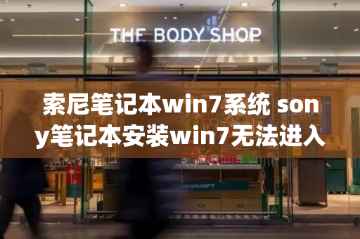 索尼笔记本win7系统 sony笔记本安装win7无法进入