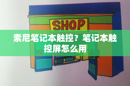 索尼笔记本触控？笔记本触控屏怎么用