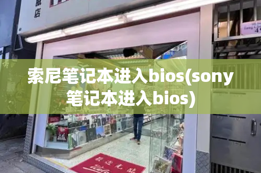 索尼笔记本进入bios(sony笔记本进入bios)-第1张图片-星选测评