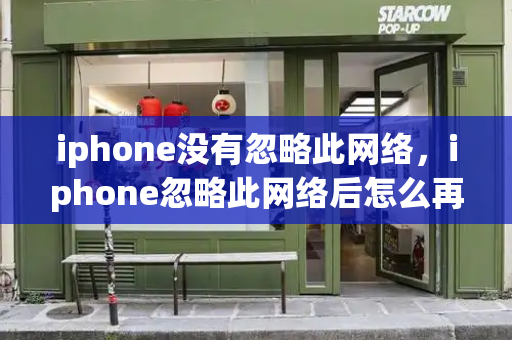 iphone没有忽略此网络，iphone忽略此网络后怎么再连
