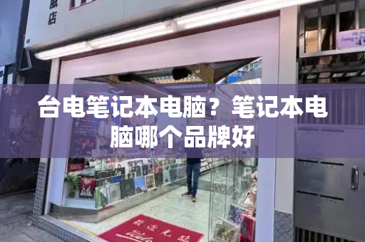 台电笔记本电脑？笔记本电脑哪个品牌好