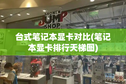 台式笔记本显卡对比(笔记本显卡排行天梯图)