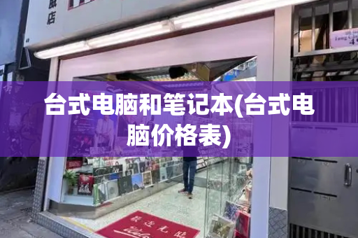 台式电脑和笔记本(台式电脑价格表)-第1张图片-星选测评