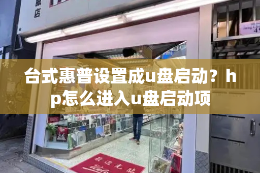 台式惠普设置成u盘启动？hp怎么进入u盘启动项