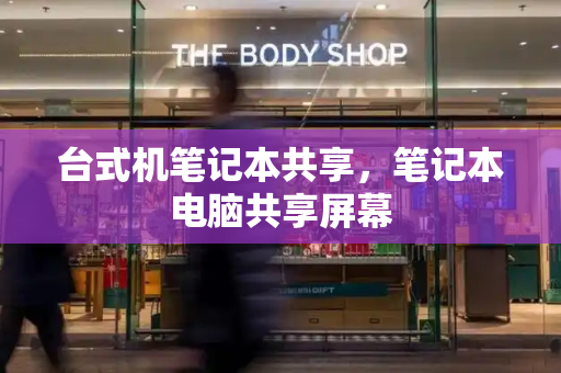 台式机笔记本共享，笔记本电脑共享屏幕
